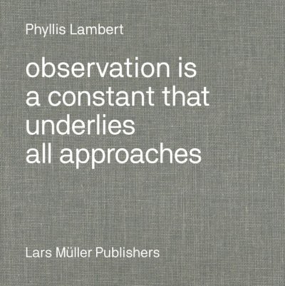 画像1: Phyllis Lambert: Observation Is a Constant That Underlies All Approaches (1)