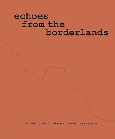 画像1: Valeria Luiselli, Ricardo Giraldo & Leo Heiblum: Echoes from the Borderlands (1)